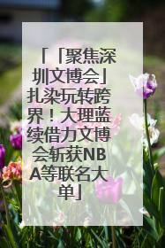 「聚焦深圳文博会」扎染玩转跨界！大理蓝续借力文博会斩获NBA等联名大单