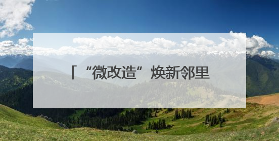 “微改造”焕新邻里情！温州鹿城推进“巷弄里的安居计划”
