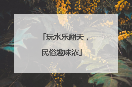 玩水乐翻天，民俗趣味浓