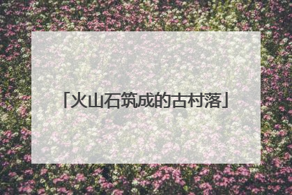 火山石筑成的古村落