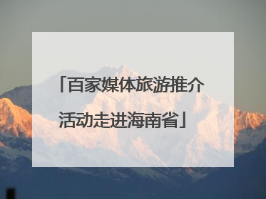 百家媒体旅游推介活动走进海南省