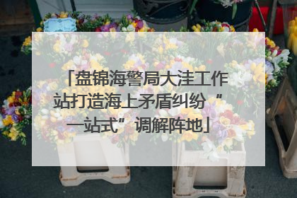 盘锦海警局大洼工作站打造海上矛盾纠纷“一站式”调解阵地