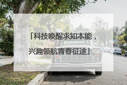 科技唤醒求知本能，兴趣领航青春征途