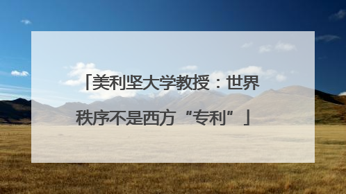 美利坚大学教授：世界秩序不是西方“专利”