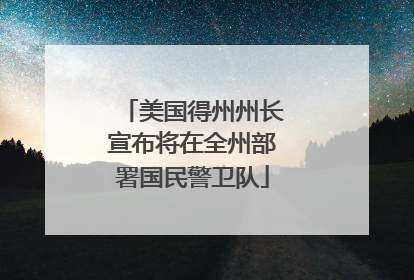 美国得州州长宣布将在全州部署国民警卫队