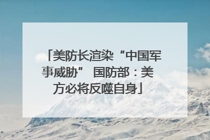 美防长渲染“中国军事威胁” 国防部：美方必将反噬自身