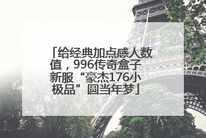 给经典加点感人数值，996传奇盒子新服“豪杰176小极品”圆当年梦