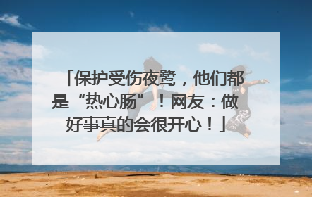 保护受伤夜鹭，他们都是“热心肠”！网友：做好事真的会很开心！