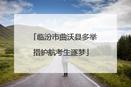 临汾市曲沃县多举措护航考生逐梦