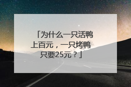 为什么一只活鸭上百元，一只烤鸭只要25元？