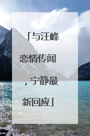 与汪峰恋情传闻，宁静最新回应