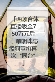 两场合体直播吸金750万元后，董明珠与孟羽童将再次“同台”