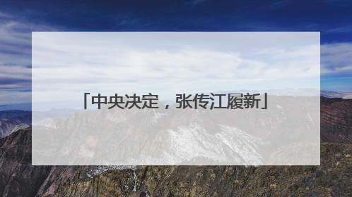 中央决定，张传江履新