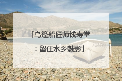 乌篷船匠师钱寿堂：留住水乡魅影