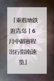 乘着地铁逛青岛丨6月中超赛程出行指南速览