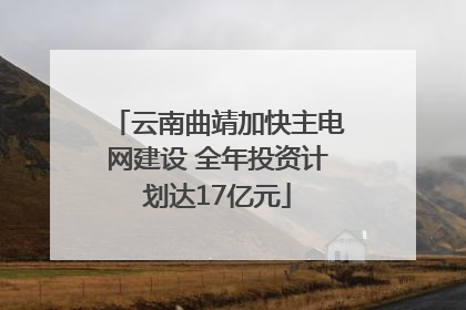 云南曲靖加快主电网建设 全年投资计划达17亿元