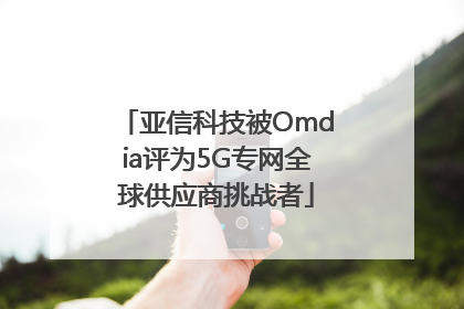 亚信科技被Omdia评为5G专网全球供应商挑战者
