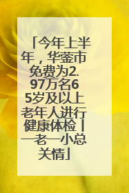 今年上半年，华蓥市免费为2.97万名65岁及以上老年人进行健康体检丨一老一小总关情