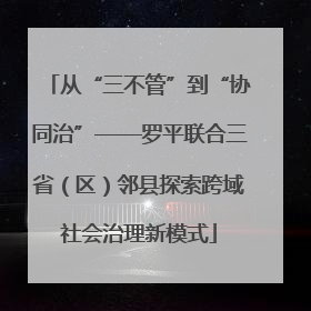 从“三不管”到“协同治”——罗平联合三省（区）邻县探索跨域社会治理新模式