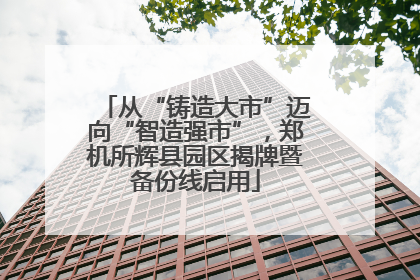 从“铸造大市”迈向“智造强市”，郑机所辉县园区揭牌暨备份线启用