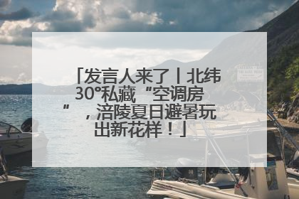 发言人来了丨北纬30°私藏“空调房”，涪陵夏日避暑玩出新花样！