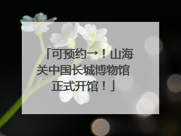 可预约→！山海关中国长城博物馆正式开馆！