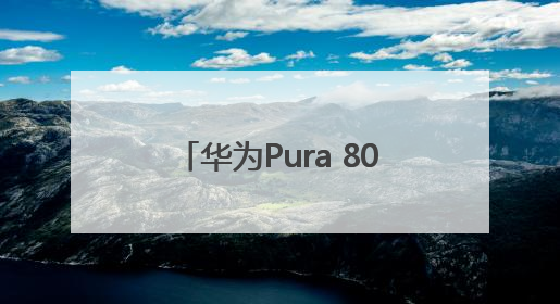 华为Pura 80要来了！起售价格预计超过5000元