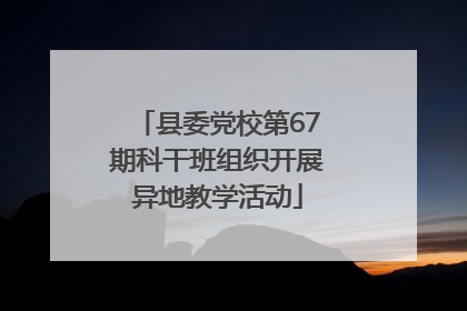 县委党校第67期科干班组织开展异地教学活动