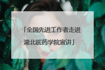 全国先进工作者走进湖北医药学院宣讲