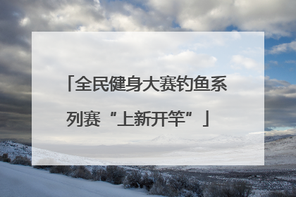 全民健身大赛钓鱼系列赛“上新开竿”