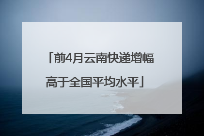 前4月云南快递增幅高于全国平均水平