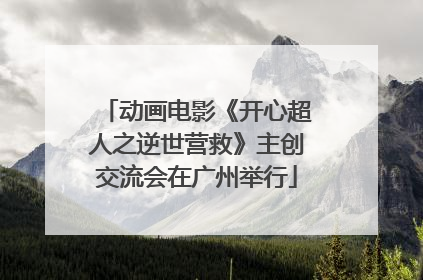 动画电影《开心超人之逆世营救》主创交流会在广州举行