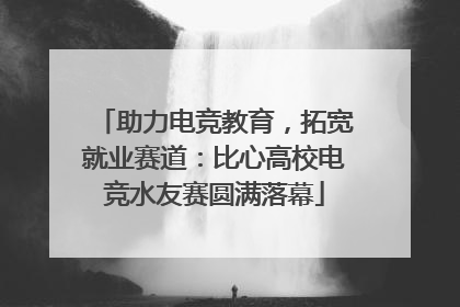 助力电竞教育，拓宽就业赛道：比心高校电竞水友赛圆满落幕