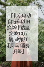 北京电动自行车以旧换新申请量突破10万辆 政策红利带动消费升级
