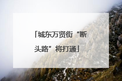 城东万贤街“断头路”将打通