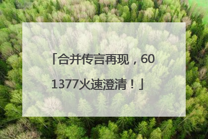 合并传言再现，601377火速澄清！