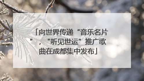 向世界传递“音乐名片”，“听见世运”推广歌曲在成都集中发布
