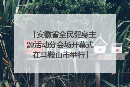 安徽省全民健身主题活动分会场开幕式在马鞍山市举行