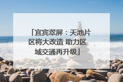 宜宾翠屏：天池片区将大改造 助力区域交通再升级