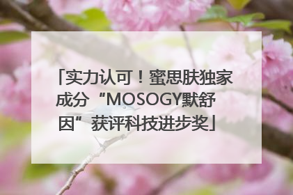 实力认可！蜜思肤独家成分“MOSOGY默舒因”获评科技进步奖