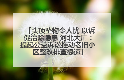 头顶坠物令人忧 以诉促治除隐患 河北大厂：提起公益诉讼推动老旧小区整改排查提速