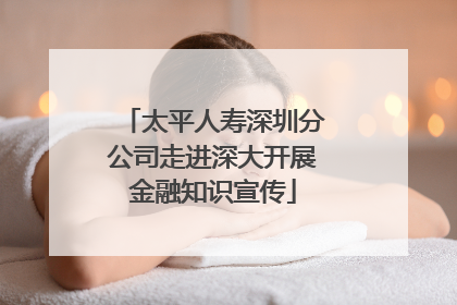 太平人寿深圳分公司走进深大开展金融知识宣传