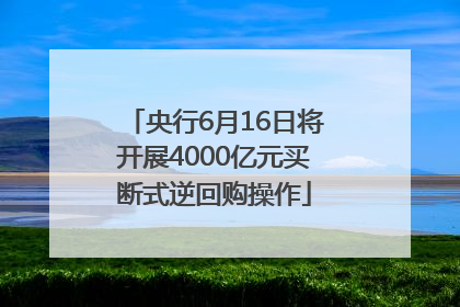央行6月16日将开展4000亿元买断式逆回购操作
