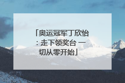 奥运冠军丁欣怡：走下领奖台 一切从零开始