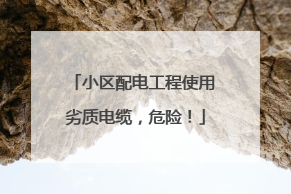 小区配电工程使用劣质电缆，危险！