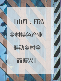 山丹：打造乡村特色产业 推动乡村全面振兴