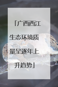 广西西江生态环境质量呈逐年上升趋势