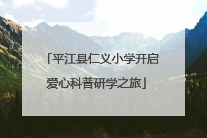 平江县仁义小学开启爱心科普研学之旅