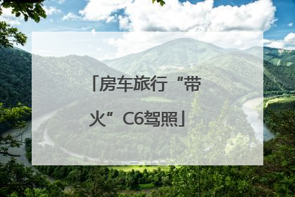 房车旅行“带火”C6驾照