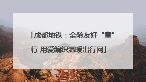 成都地铁：全龄友好“童”行 用爱编织温暖出行网